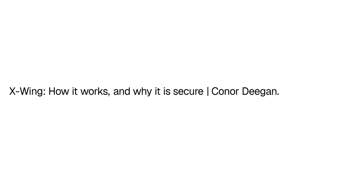 X-Wing: How it works, and why it is secure | Conor Deegan